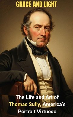 Grace and Light : The Life and Art of Thomas Sully, America's Portrait Virtuoso (eBook, ePUB) Cover Grace and Light : The Life and Art of Thomas Sully, America's Portrait Virtuoso (eBook, ePUB)