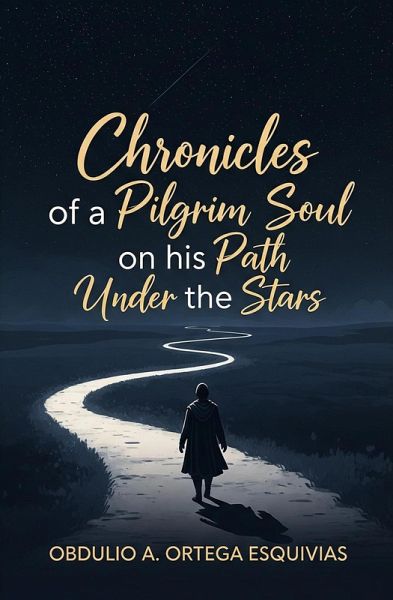 Chronicles of a Pilgrim Soul on his Path Under the Stars (eBook, ePUB) Chronicles of a Pilgrim Soul on his Path Under the Stars (eBook, ePUB)