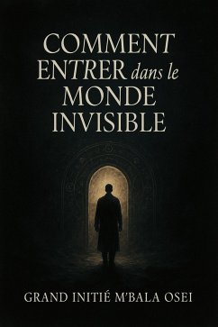 Comment Entrer dans le Monde Invisible (eBook, ePUB) - Osei., Grand Initié M'Bala
