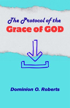 The Protocol of the Grace of God (eBook, ePUB) - Roberts, Dominion O. The Protocol of the Grace of God (eBook, ePUB) - Roberts, Dominion O.