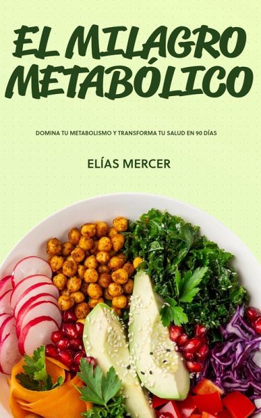EL MILAGRO METABÓLICO: Domina tu Metabolismo y Transforma tu Salud en 90 Días (eBook, ePUB) EL MILAGRO METABÓLICO: Domina tu Metabolismo y Transforma tu Salud en 90 Días (eBook, ePUB)