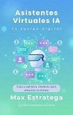 Asistentes Virtuales IA: Tu Equipo Digital Crea y optimiza chatbots para atención al cliente (eBook, ePUB)
