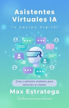 Asistentes Virtuales IA: Tu Equipo Digital Crea y optimiza chatbots para atención al cliente (eBook, ePUB) - Estratega, Max