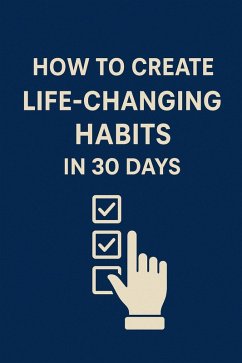 How to Create Life-Changing Habits in 30 Days (eBook, ePUB) - Riani, Ismail Kasri How to Create Life-Changing Habits in 30 Days (eBook, ePUB) - Riani, Ismail Kasri