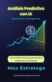 Análisis Predictivo con IA: Decisiones Inteligentes Usa machine learning para predecir tendencias de mercado (eBook, ePUB)