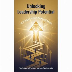 Unlocking Leadership Potential - 15 Principles to Grow People and Results (eBook, ePUB) - Korkes, Brett Unlocking Leadership Potential - 15 Principles to Grow People and Results (eBook, ePUB) - Korkes, Brett