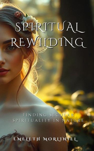 Spiritual Rewilding: Finding Secular Spirituality in Nature (eBook, ePUB) Spiritual Rewilding: Finding Secular Spirituality in Nature (eBook, ePUB)