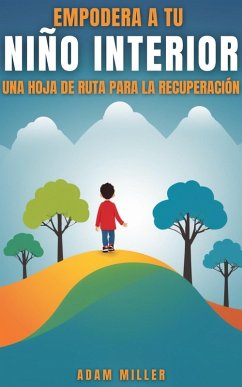 Cover Empodera a Tu Niño Interior Una Hoja De Ruta Para La Recuperación (eBook, ePUB)