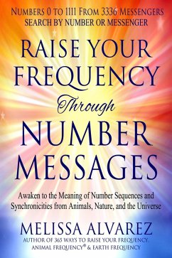 Raise Your Frequency Through Number Messages: Awaken to the Meaning of Number Sequences and Synchronicities from Animals, Nature, and the Universe (eBook, ePUB) - Alvarez, Melissa Raise Your Frequency Through Number Messages: Awaken to the Meaning of Number Sequences and Synchronicities from Animals, Nature, and the Universe (eBook, ePUB) - Alvarez, Melissa