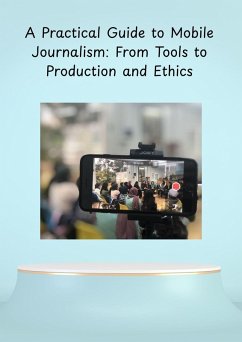 A Practical Guide to Mobile Journalism (journalist, #40) (eBook, ePUB) - Journalistersan A Practical Guide to Mobile Journalism (journalist, #40) (eBook, ePUB) - Journalistersan