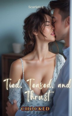 Tied, Teased, and Thrust (Chocked) (eBook, ePUB) - K, Scarlett