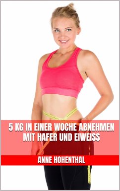 5 kg in einer Woche abnehmen mit Hafer und Eiweiß (eBook, ePUB) Cover 5 kg in einer Woche abnehmen mit Hafer und Eiweiß (eBook, ePUB)