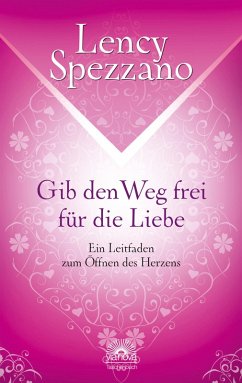 Gib den Weg frei für die Liebe. Ein Leitfaden zum Öffnen des Herzens (eBook, ePUB) Cover Gib den Weg frei für die Liebe. Ein Leitfaden zum Öffnen des Herzens (eBook, ePUB)