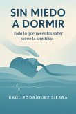 SIN MIEDO A DORMIR/Todo lo que necesitas saber sobre la anestesia. (eBook, ePUB)