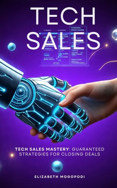 Tech Sales Mastery: Guaranteed Strategies for Closing Deals (SALES AND MARKETING) (eBook, ePUB) Tech Sales Mastery: Guaranteed Strategies for Closing Deals (SALES AND MARKETING) (eBook, ePUB)