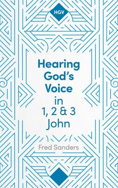 Hearing God's Voice in 1, 2 and 3 John (eBook, ePUB) - Sanders, Fred Hearing God's Voice in 1, 2 and 3 John (eBook, ePUB) - Sanders, Fred