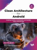 Clean Architecture for Android: Creating scalable, maintainable, and testable native Android apps - 2nd Edition (eBook, ePUB) Clean Architecture for Android: Creating scalable, maintainable, and testable native Android apps - 2nd Edition (eBook, ePUB)
