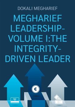 MEGHARIEF LEADERSHIP-VOLUME I:THE INTEGRITY-DRIVEN LEADER (eBook, ePUB) - Megharief, Dokali