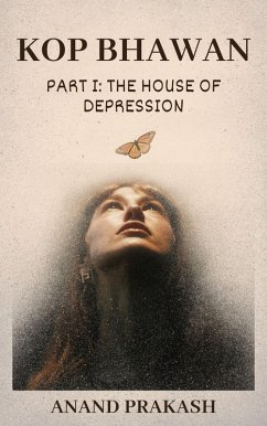 KOP BHAWAN Book1: The House of Depression (eBook, ePUB) - Prakash, Anand KOP BHAWAN Book1: The House of Depression (eBook, ePUB) - Prakash, Anand