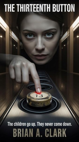 The Thirteenth Button: The Children Go Up. They Never Come Down. (The Hidden Floors) (eBook, ePUB) The Thirteenth Button: The Children Go Up. They Never Come Down. (The Hidden Floors) (eBook, ePUB)