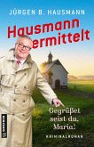Hausmann ermittelt - Gegrüßet seist du, Maria! (eBook, ePUB) Hausmann ermittelt - Gegrüßet seist du, Maria! (eBook, ePUB)