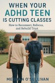 When Your ADHD Teen Is Cutting Classes: How to Reconnect, Refocus, and Rebuild Trust (eBook, ePUB) When Your ADHD Teen Is Cutting Classes: How to Reconnect, Refocus, and Rebuild Trust (eBook, ePUB)