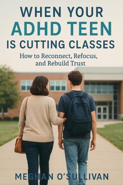 When Your ADHD Teen Is Cutting Classes: How to Reconnect, Refocus, and Rebuild Trust (eBook, ePUB) - O'Sullivan, Meghan