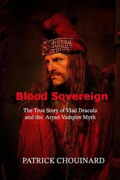 Blood Sovereign: The True Story of Vlad Dracula and the Aryan Vampire Myth (eBook, ePUB) - Chouinard, Patrick Blood Sovereign: The True Story of Vlad Dracula and the Aryan Vampire Myth (eBook, ePUB) - Chouinard, Patrick