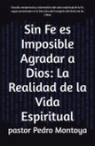 Sin Fe es Imposible Agradar a Dios: La Realidad de la Vida Espiritual (eBook, ePUB) Sin Fe es Imposible Agradar a Dios: La Realidad de la Vida Espiritual (eBook, ePUB)