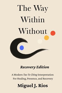 The Way Within Without Recovery Edition - A Modern Tao Te Ching Interpretation For Healing, Presence, and Recovery (eBook, ePUB) - Rios, Miguel J