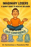 Imaginary Losers: A Quirky Guide To Healthy Delusion (Peacelord Self-Confidence Series, #2) (eBook, ePUB)