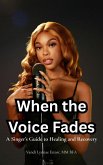 When the Voice Fades: A Singer's Guide to Healing and Recovery (eBook, ePUB) When the Voice Fades: A Singer's Guide to Healing and Recovery (eBook, ePUB)