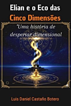 Elian e o Eco das Cinco Dimensões (EL VIAJE DIMENSIONAL, #1) (eBook, ePUB) - Botero, Luis Daniel Castaño