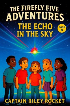 The Echo in the Sky (The Firefly Five Adventures, #8) (eBook, ePUB) - Rocket, Captain Riley The Echo in the Sky (The Firefly Five Adventures, #8) (eBook, ePUB) - Rocket, Captain Riley