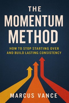 The Momentum Method: How to Stop Starting Over and Build Lasting Consistency (21-Day Challenge Series, #3) (eBook, ePUB) Cover The Momentum Method: How to Stop Starting Over and Build Lasting Consistency (21-Day Challenge Series, #3) (eBook, ePUB)