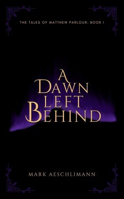 A Dawn Left Behind (The Tales of Matthew Parlour, #1) (eBook, ePUB) - Aeschlimann, Mark