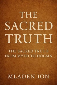 The Sacred Truth The sacred truth from myth to dogma (eBook, ePUB) - Mladen The Sacred Truth The sacred truth from myth to dogma (eBook, ePUB) - Mladen