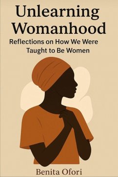 Cover Unlearning Womanhood: Reflections on How We Were Taught to Be Women. (eBook, ePUB)