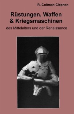 Die Rüstungen, Waffen und Kriegsmaschinen des Mittelalters und der Renaissance Die Rüstungen, Waffen und Kriegsmaschinen des Mittelalters und der Renaissance