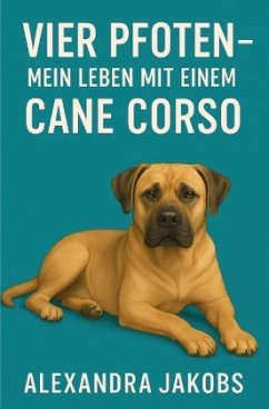 vier Pfoten - Mein Leben mit einem Cane Corso vier Pfoten - Mein Leben mit einem Cane Corso