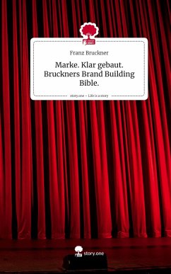 Marke. Klar gebaut. Bruckners Brand Building Bible.. Life is a Story - story.one Cover Marke. Klar gebaut. Bruckners Brand Building Bible.. Life is a Story - story.one