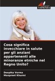 Cosa significa invecchiare in salute per gli anziani appartenenti alle minoranze etniche nel Regno Unito? Cosa significa invecchiare in salute per gli anziani appartenenti alle minoranze etniche nel Regno Unito?