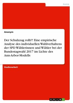 Cover Der Schulzzug rollt?! Eine empirische Analyse des individuellen Wahlverhaltens der SPD Wählerinnen und Wähler bei der Bundestagwahl 2017 im Lichte des Ann-Arbor-Modells