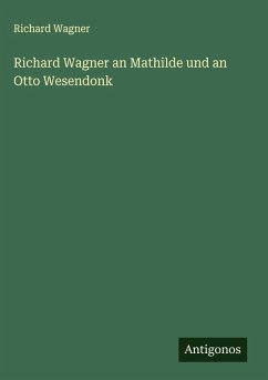 Richard Wagner an Mathilde und an Otto Wesendonk - Wagner, Richard