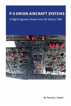 P-3 Orion Aircraft Systems - A Flight Engineer's Notes from F/E School, 1985 - Calvert, Thomas L.