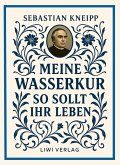 Sebastian Kneipp: Meine Wasserkur / So sollt ihr leben