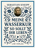 Sebastian Kneipp: Meine Wasserkur / So sollt ihr leben