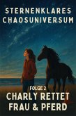Sternenklares Chaosuniversum Folge 2 - Charly rettet Frau & Pferd (eBook, ePUB) Sternenklares Chaosuniversum Folge 2 - Charly rettet Frau & Pferd (eBook, ePUB)