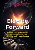 Elevate Forward - Unleash Your Exponential Potential (eBook, ePUB)