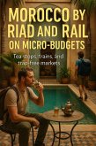 Morocco by Riad and Rail on Micro-Budgets (eBook, ePUB)